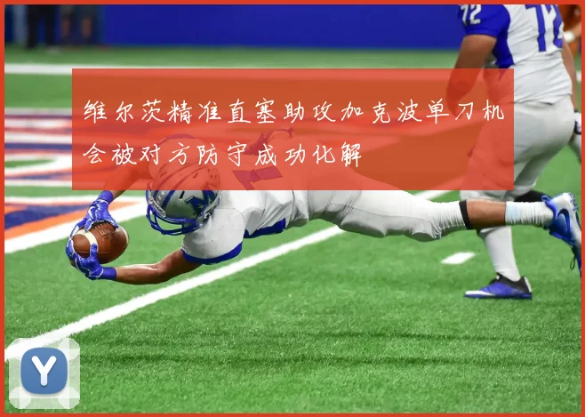 维尔茨精准直塞助攻加克波单刀机会被对方防守成功化解
