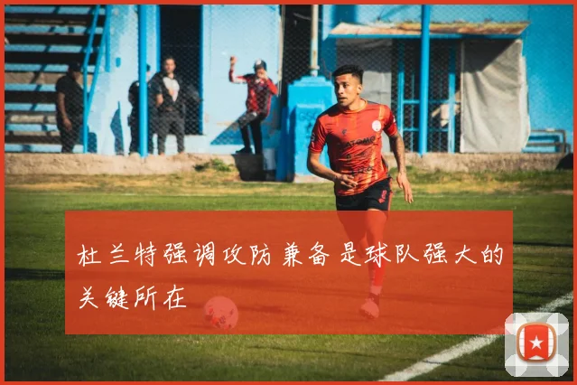 杜兰特强调攻防兼备是球队强大的关键所在