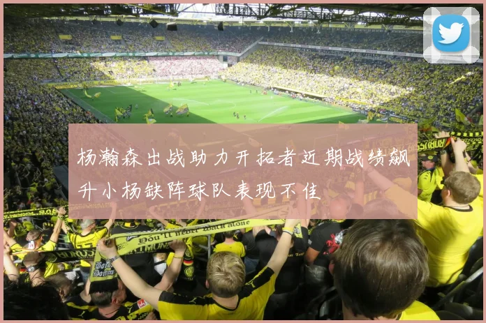 杨瀚森出战助力开拓者近期战绩飙升小杨缺阵球队表现不佳