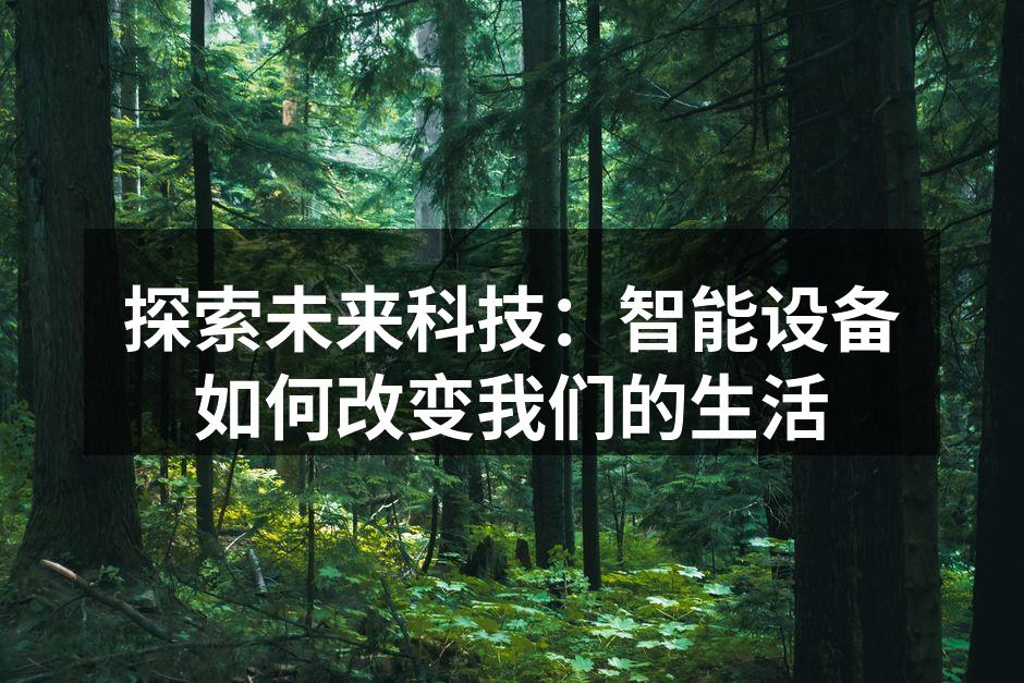 探索未来科技：智能设备如何改变我们的生活